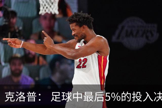 克洛普： 足球中最后5%的投入决定一切 期望与现实匹配就没有压力